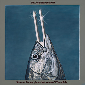 reo-speedwagon-you-can-tune-a-piano-but-you-cant-tuna-fish.jpg